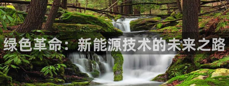 众腾娱乐登入探索无限空间：绿色革命：新能
