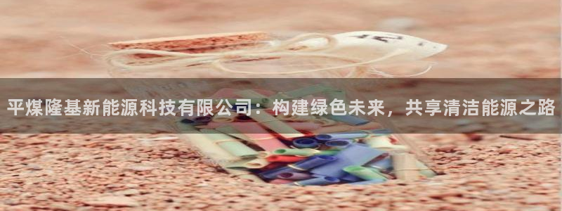 众腾娱乐下7O777:平煤隆基新能源科技有限公司:构建绿色未