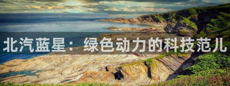 众腾娱乐扣款是正规的吗:北汽蓝星:绿色动力的科技范儿